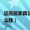 適而居家具公司評(píng)價(jià)(我想知道適而居家具怎么樣) 適而居家具公司評(píng)價(jià)(我想知道適而居家具怎么樣)