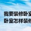 我要裝修臥室請(qǐng)大家給點(diǎn)意見（求大神說下長臥室怎樣裝修）