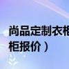 尚品定制衣柜一般價格在多少(誰知道尚品衣柜報價) 尚品定制衣柜一般價格在多少(誰知道尚品衣柜報價)