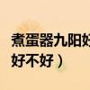 煮蛋器九陽好還是小熊好（求助下九陽煮蛋器好不好）