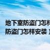 地下室防盜門怎樣設計（地下室的防盜門如何設計 地下室的防盜門怎樣安裝）