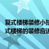 復(fù)式樓梯裝修小技巧（小復(fù)式樓梯裝修方案是怎么樣的 小復(fù)式樓梯的裝修應(yīng)該怎么做才好）