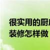 很實(shí)用的廚房裝修技巧（廚房裝修技巧 廚房裝修怎樣做）