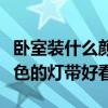 臥室裝什么顏色燈帶好看（求解臥室裝什么顏色的燈帶好看）