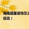 海南盛星裝飾怎么樣（?？谑械氖⑿茄b飾口碑好嗎 麻煩詳細說說）