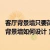 客廳背景墻只要簡(jiǎn)單耐看怎么設(shè)計(jì)（客廳背景墻如何好 客廳背景墻如何設(shè)計(jì)）