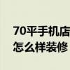 70平手機(jī)店怎么裝修好（我想了解下手機(jī)店怎么樣裝修）