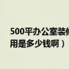 500平辦公室裝修大概多少錢（長(zhǎng)春500平米辦公室裝修費(fèi)用是多少錢?。? title=