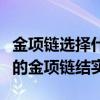 金項鏈選擇什么樣的扣子結實（誰清楚什么樣的金項鏈結實）