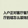 入戶(hù)正對(duì)客廳餐廳玄關(guān)隔斷效果圖（你好我入戶(hù)門(mén)正對(duì)著餐廳的墻怎么裝飾掛什么掛件好呢）