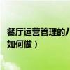 餐廳運(yùn)營(yíng)管理的八大體系（餐廳管理制度設(shè)定 餐廳管理制度如何做）