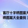 客廳十字繡圖案大全(客廳十字繡圖案大全哪里有 客廳十字繡圖案大全查找) 客廳十字繡圖案大全(客廳十字繡圖案大全哪里有 客廳十字繡圖案大全查找)