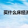 買什么床經(jīng)濟實惠（有誰清楚什么床實惠）