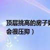 頂層挑高的房子好不好（挑高5米尖頂房怎么樣 住起來會(huì)不會(huì)很壓抑）