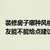 裝修房子哪種風(fēng)格比較好（什么樣的裝修風(fēng)格比較好 各位朋友能不能給點建議）