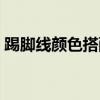 踢腳線顏色搭配大全（地腳線顏色搭配問題）