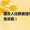 朋友入住新房送什么禮物合適（朋友進新房送什么好誰可以告訴我）
