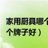 家用廚具哪個牌子的質量好（我想問廚具是哪個牌子好）