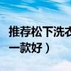 推薦松下洗衣機(jī)哪款好用（請(qǐng)問(wèn)松下洗衣機(jī)哪一款好）