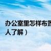 辦公室里怎樣布置好（辦公室應(yīng)該怎樣布置誰能說下 有沒有人了解）
