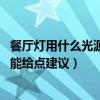 餐廳燈用什么光源好一點(diǎn)（餐廳燈用什么樣的好求告知 哪位能給點(diǎn)建議）