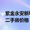 紫金永安新城最新房?jī)r(jià) 弱弱的問(wèn)下紫金新城二手房?jī)r(jià)格 