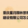 重慶星月園林景觀公司介紹 問一下重慶市鐘山景觀園林設(shè)計(jì)建設(shè)有限公司怎么樣 