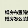 婚房布置簡(jiǎn)約可以怎么做 求大神說(shuō)下長(zhǎng)方形婚房怎么裝飾 