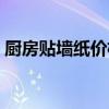 廚房貼墻紙價(jià)格是多少 我想問(wèn)廚房墻紙價(jià)格 