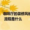 咖啡廳的裝修風(fēng)格都有哪些 咖啡廳的裝潢設(shè)計(jì)流行什么風(fēng)格 流程是什么 