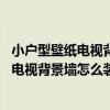 小戶型壁紙電視背景墻裝修效果圖 能否指教一下小戶型壁紙電視背景墻怎么裝修 