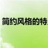 簡(jiǎn)約風(fēng)格的特點(diǎn)講解 簡(jiǎn)約風(fēng)格的特點(diǎn)有哪些 