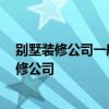 別墅裝修公司一般多少錢 別墅裝修一般多少錢 如何選擇裝修公司 