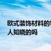 歐式裝飾材料的特點 問一下歐式裝飾材料一般采用什么 有人知曉的嗎 