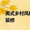 美式鄉(xiāng)村風格房間怎么裝修 做美式鄉(xiāng)村風格裝修 