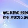 單邊斜頂閣樓如何裝修設(shè)計(jì) 小戶型斜頂閣樓裝修公司哪家更專業(yè) 應(yīng)該怎么設(shè)計(jì)比較好呢 