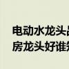 電動水龍頭品牌排行榜前十名 什么品牌的廚房龍頭好誰知道 