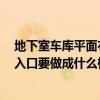 地下室車庫平面布置 地下室車庫入口如何設(shè)計 地下室車庫入口要做成什么樣 