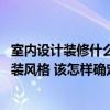 室內(nèi)設(shè)計(jì)裝修什么風(fēng)格比較好 我不知道自己喜歡什么樣的家裝風(fēng)格 該怎樣確定自己適合什么風(fēng)格 