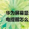 華為屏幕顯示怎么設(shè)置省電（華為GX1高耗電提醒怎么關(guān)閉）