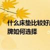 什么床墊比較好床墊品牌排行榜 床墊品牌哪個較好 床墊品牌如何選擇 