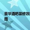 豪華酒吧裝修效果圖 高檔酒吧裝修怎么設(shè)計(jì)好 有沒有效果圖 