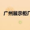 廣州展示柜廠家聯(lián)系方式 廣州展示柜廠家 