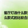 餐廳燈選什么款式好 我想選一款比較柔和的餐廳燈 安裝什么款式的比較合適 
