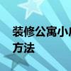 裝修公寓小戶型大開間 求小戶型大開間裝修方法 