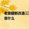 老房翻新改造三室一廳 小戶型老房改造怎么改造好 需要注意什么 