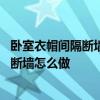 臥室衣帽間隔斷墻設(shè)計(jì) 有人知道關(guān)于臥室與衣帽間之間的隔斷墻怎么做 