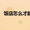 飯店怎么才能裝修好 請問飯店該怎么裝修 
