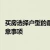 買房選擇戶型的最佳方法 買房如何挑選戶型有哪些技巧和注意事項(xiàng) 