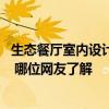 生態(tài)餐廳室內(nèi)設(shè)計(jì)特點(diǎn) 生態(tài)餐廳室內(nèi)設(shè)計(jì)特點(diǎn)誰(shuí)知道有哪些 哪位網(wǎng)友了解 